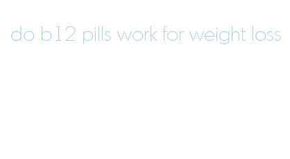 do b12 pills work for weight loss