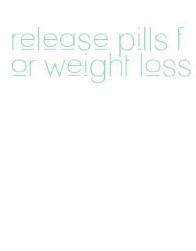 release pills for weight loss