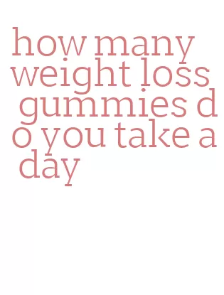 how many weight loss gummies do you take a day