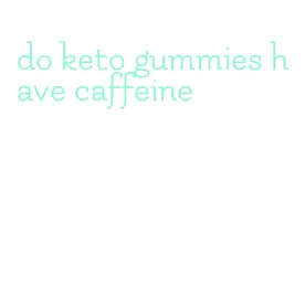 do keto gummies have caffeine