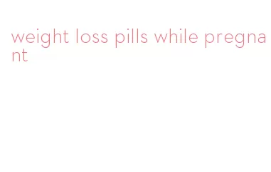 weight loss pills while pregnant