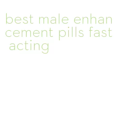 best male enhancement pills fast acting