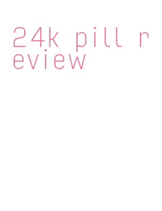 24k pill review