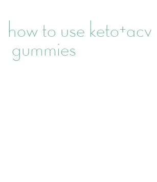 how to use keto+acv gummies