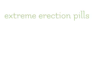 extreme erection pills