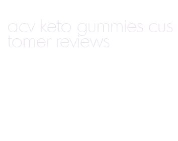 acv keto gummies customer reviews