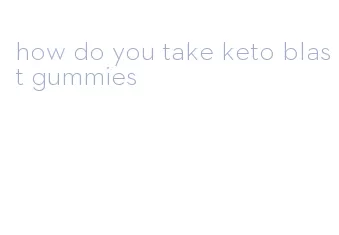 how do you take keto blast gummies