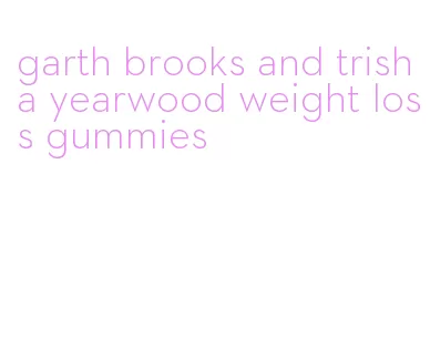 garth brooks and trisha yearwood weight loss gummies