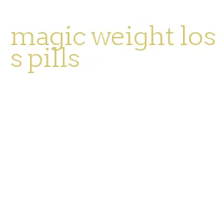 magic weight loss pills