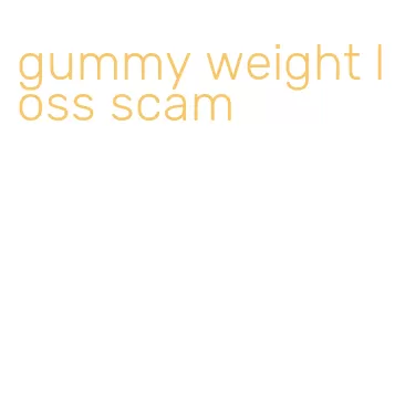 gummy weight loss scam