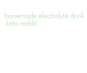 homemade electrolyte drink keto reddit