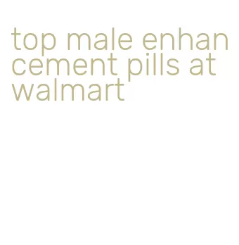 top male enhancement pills at walmart