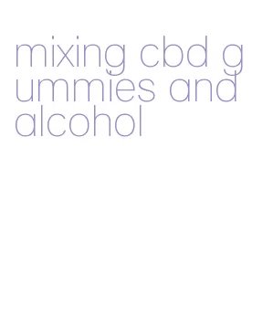 mixing cbd gummies and alcohol