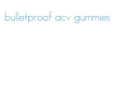 bulletproof acv gummies