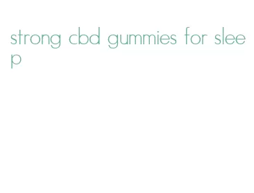 strong cbd gummies for sleep