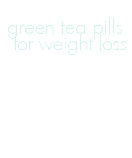 green tea pills for weight loss