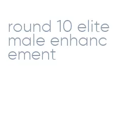 round 10 elite male enhancement