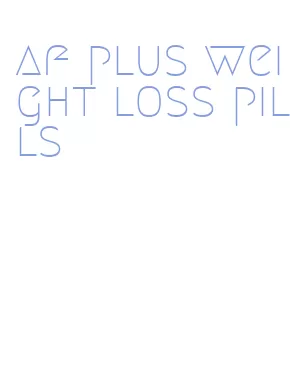 af plus weight loss pills