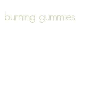 burning gummies