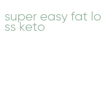 super easy fat loss keto