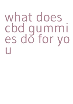 what does cbd gummies do for you