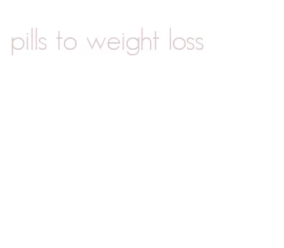 pills to weight loss