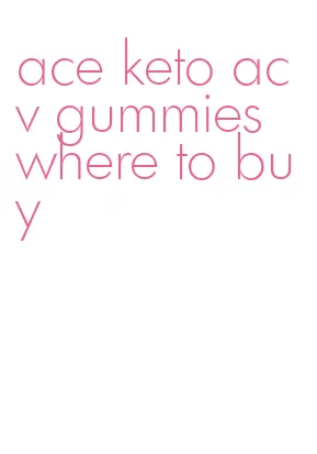 ace keto acv gummies where to buy