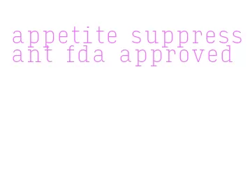 appetite suppressant fda approved