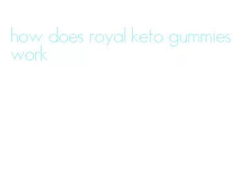 how does royal keto gummies work