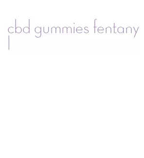 cbd gummies fentanyl