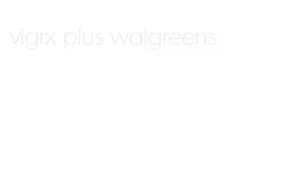 vigrx plus walgreens