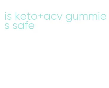 is keto+acv gummies safe