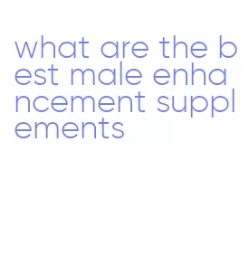 what are the best male enhancement supplements