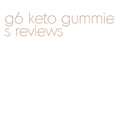 g6 keto gummies reviews