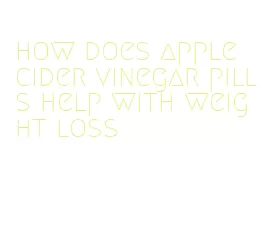 how does apple cider vinegar pills help with weight loss