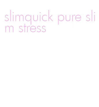 slimquick pure slim stress