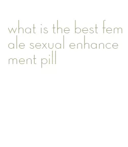 what is the best female sexual enhancement pill