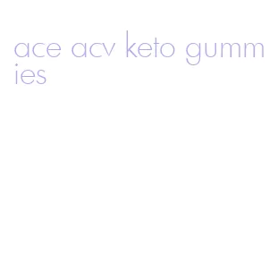 ace acv keto gummies