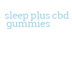 sleep plus cbd gummies