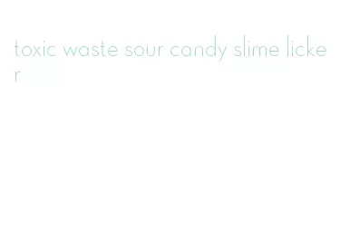 toxic waste sour candy slime licker