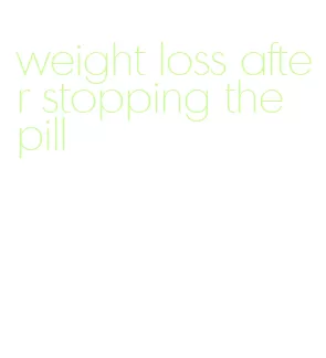 weight loss after stopping the pill