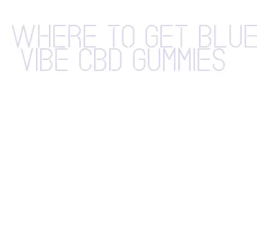 where to get blue vibe cbd gummies