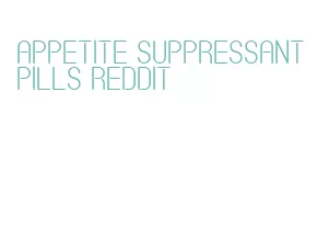 appetite suppressant pills reddit