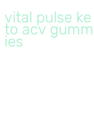 vital pulse keto acv gummies